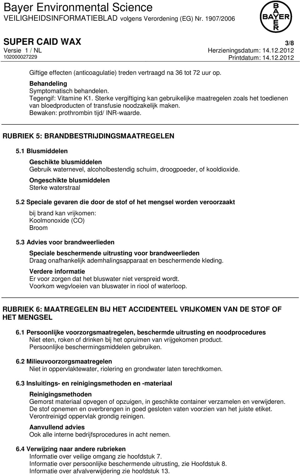 RUBRIEK 5: BRANDBESTRIJDINGSMAATREGELEN 5.1 Blusmiddelen Geschikte blusmiddelen Gebruik waternevel, alcoholbestendig schuim, droogpoeder, of kooldioxide. Ongeschikte blusmiddelen Sterke waterstraal 5.