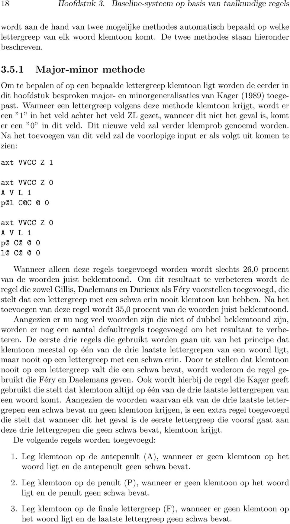 1 Major-minor methode Om te bepalen of op een bepaalde lettergreep klemtoon ligt worden de eerder in dit hoofdstuk besproken major- en minorgeneralisaties van Kager (1989) toegepast.