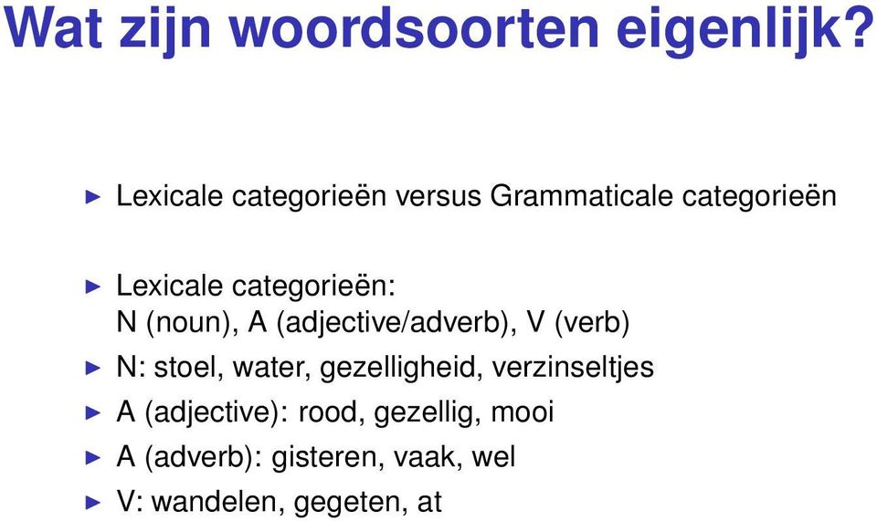 categorieën: N (noun), A (adjective/adverb), V (verb) N: stoel, water,