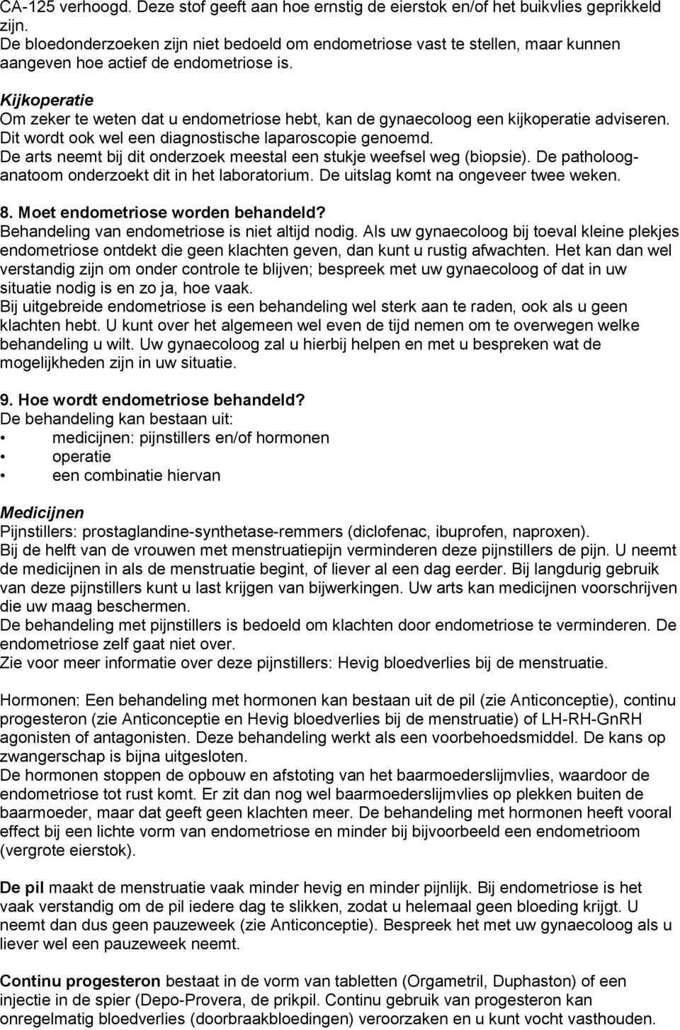 Kijkoperatie Om zeker te weten dat u endometriose hebt, kan de gynaecoloog een kijkoperatie adviseren. Dit wordt ook wel een diagnostische laparoscopie genoemd.