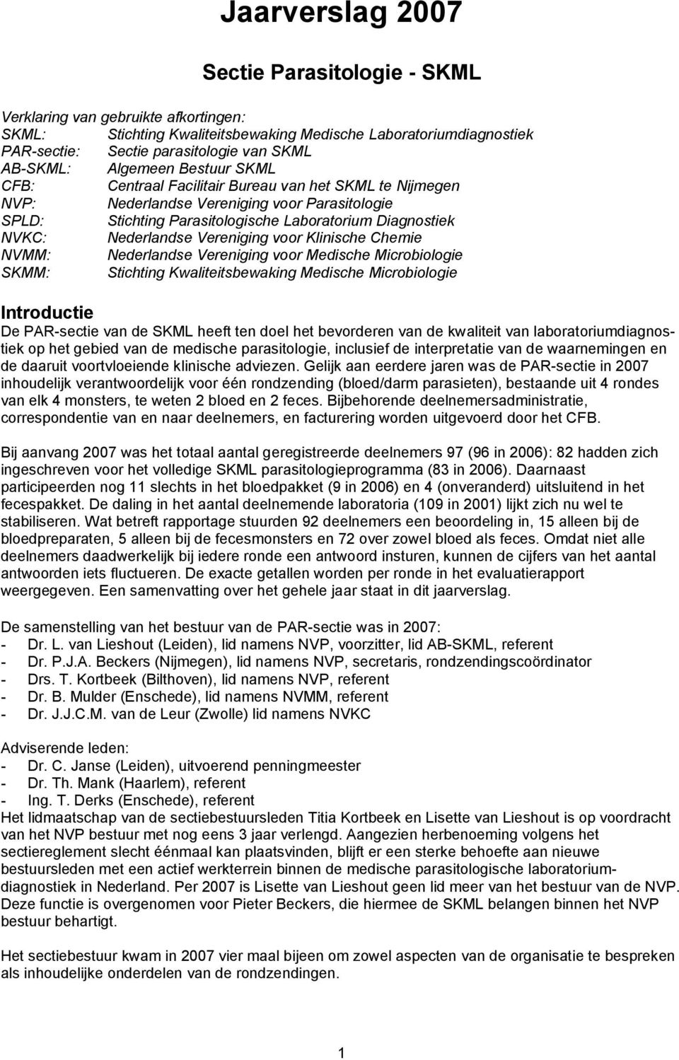 Nederlandse Vereniging voor Klinische Chemie NVMM: Nederlandse Vereniging voor Medische Microbiologie SKMM: Stichting Kwaliteitsbewaking Medische Microbiologie Introductie De PAR-sectie van de SKML