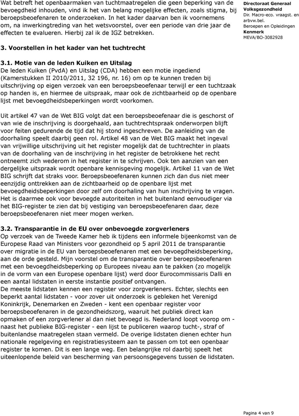 Voorstellen in het kader van het tuchtrecht 3.1. Motie van de leden Kuiken en Uitslag De leden Kuiken (PvdA) en Uitslag (CDA) hebben een motie ingediend (Kamerstukken II 2010/2011, 32 196, nr.