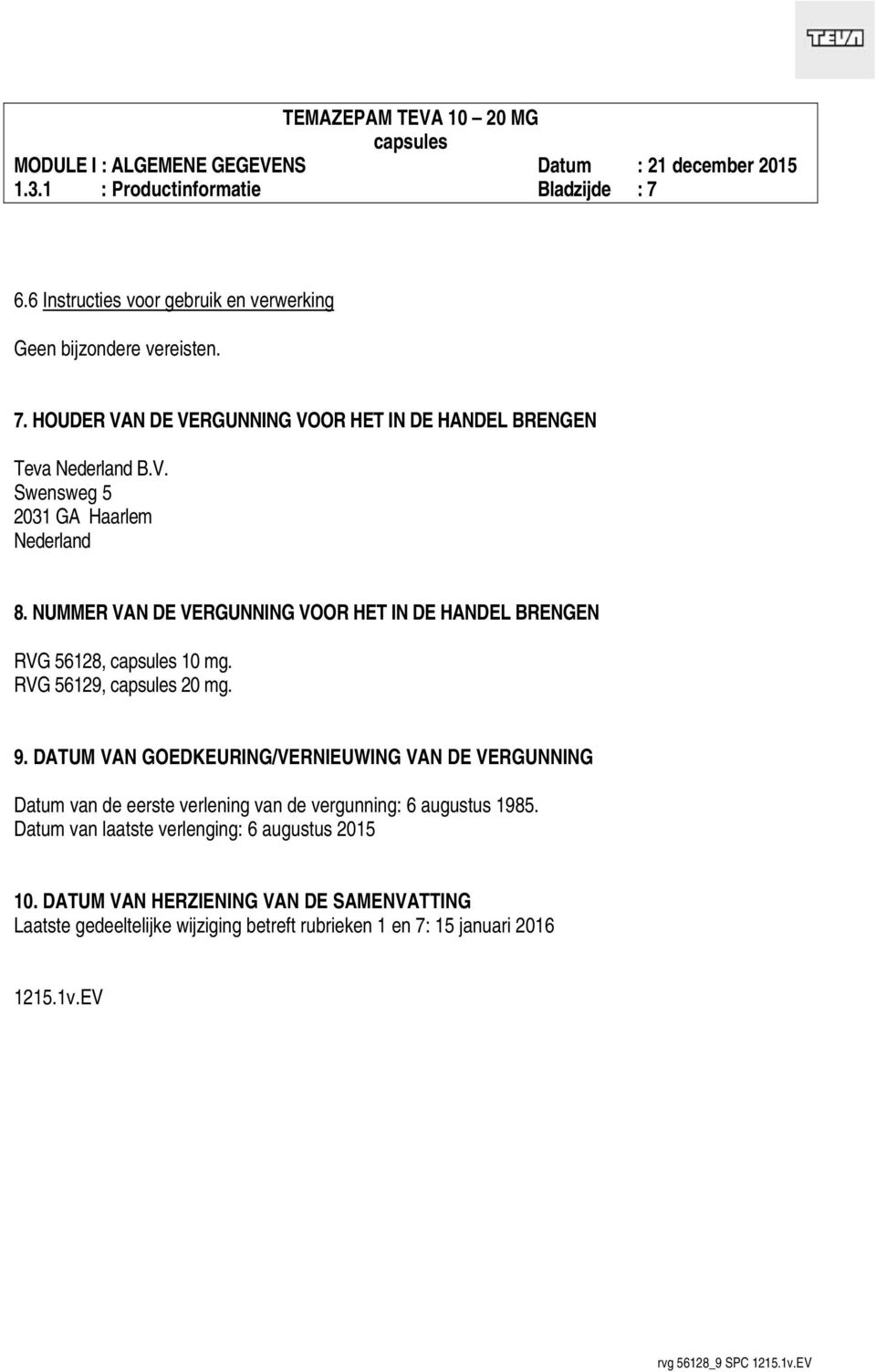 DATUM VAN GOEDKEURING/VERNIEUWING VAN DE VERGUNNING Datum van de eerste verlening van de vergunning: 6 augustus 1985.