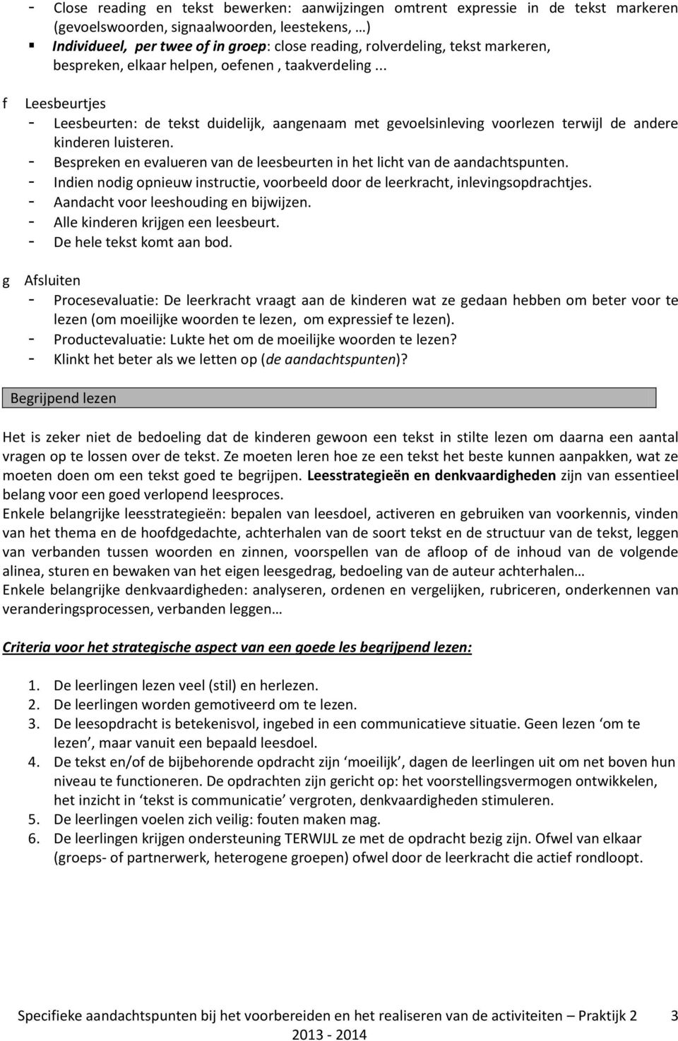 - Bespreken en evalueren van de leesbeurten in het licht van de aandachtspunten. - Indien nodig opnieuw instructie, voorbeeld door de leerkracht, inlevingsopdrachtjes.