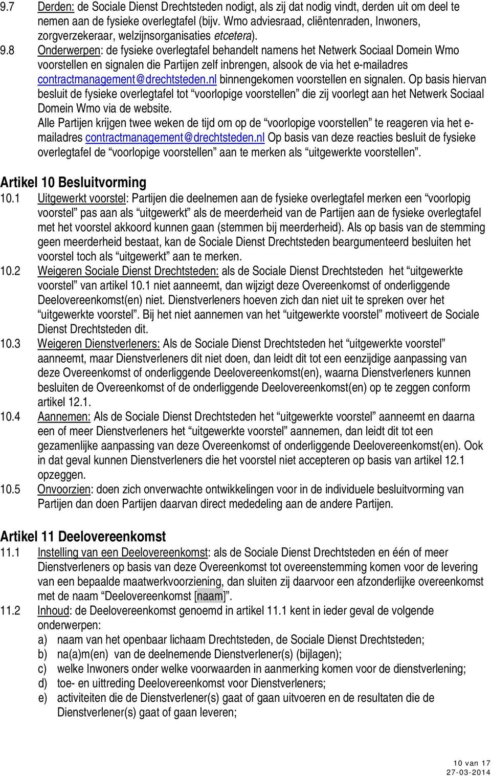 8 Onderwerpen: de fysieke overlegtafel behandelt namens het Netwerk Sociaal Domein Wmo voorstellen en signalen die Partijen zelf inbrengen, alsook de via het e-mailadres