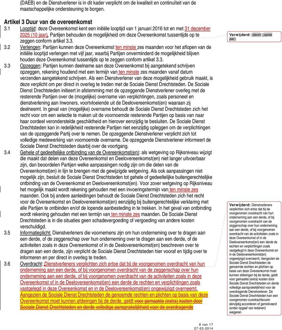 Partijen behouden de mogelijkheid om deze Overeenkomst tussentijds op te zeggen conform artikel 3.