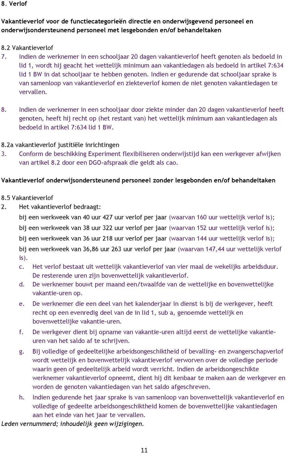 schooljaar te hebben genoten. Indien er gedurende dat schooljaar sprake is van samenloop van vakantieverlof en ziekteverlof komen de niet genoten vakantiedagen te vervallen. 8.