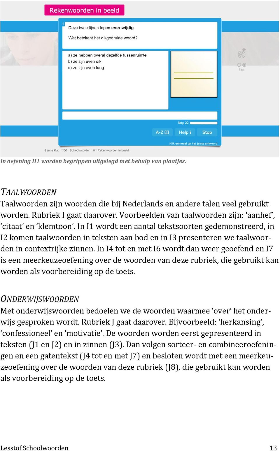 In I1 wordt een aantal tekstsoorten gedemonstreerd, in I2 komen taalwoorden in teksten aan bod en in I3 presenteren we taalwoorden in contextrijke zinnen.