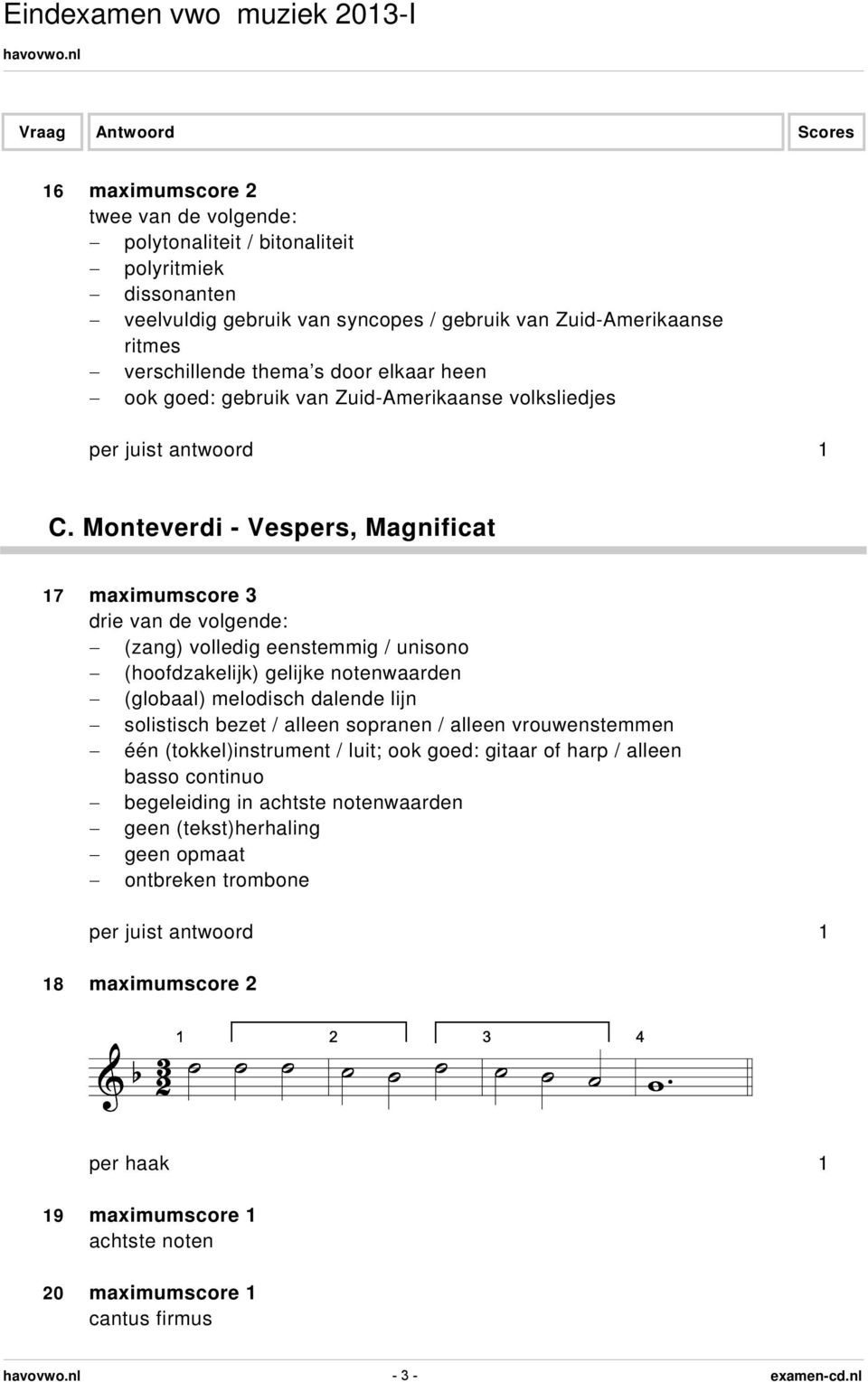 Monteverdi - Vespers, Magnificat 17 maximumscore 3 drie van de volgende: (zang) volledig eenstemmig / unisono (hoofdzakelijk) gelijke notenwaarden (globaal) melodisch dalende lijn