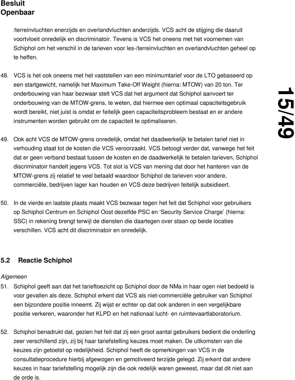 VCS is het ook oneens met het vaststellen van een minimumtarief voor de LTO gebaseerd op een startgewicht, namelijk het Maximum Take-Off Weight (hierna: MTOW) van 20 ton.