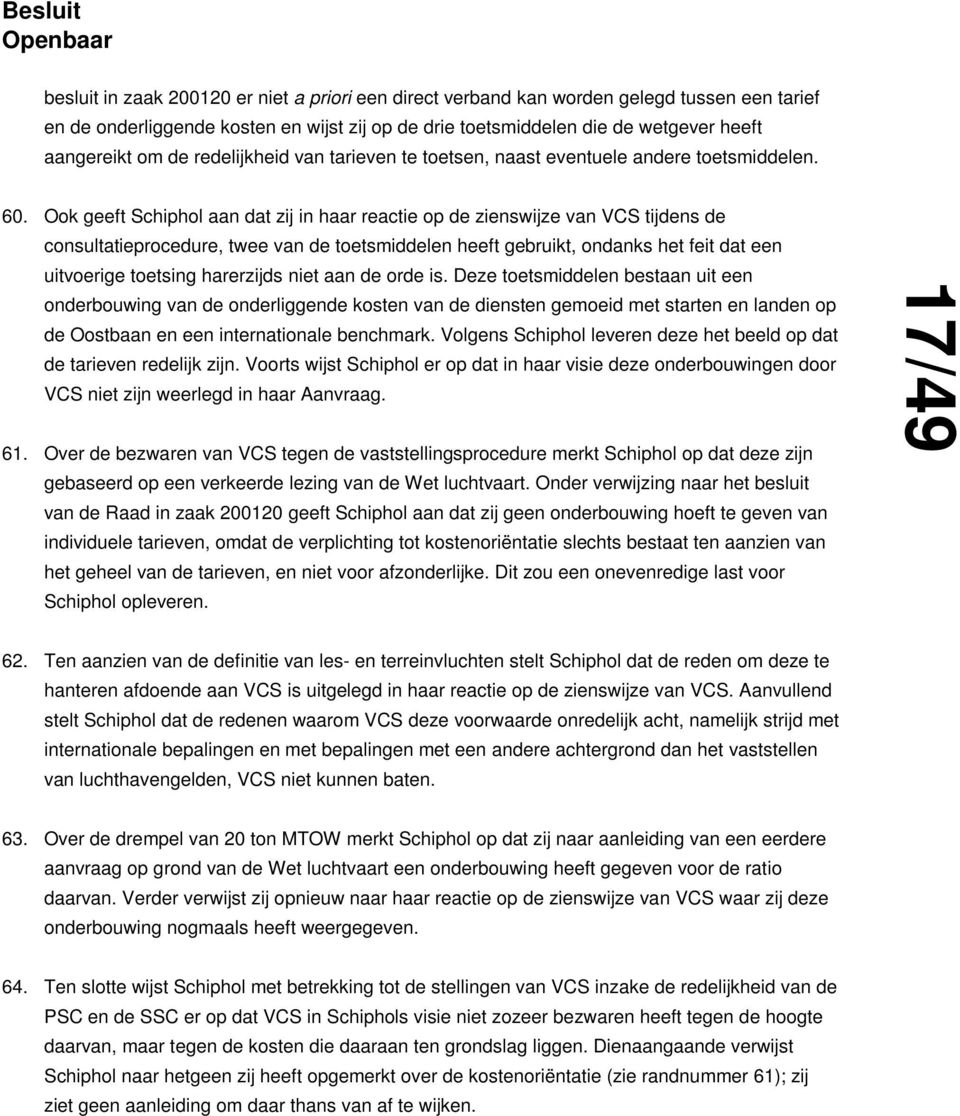 Ook geeft Schiphol aan dat zij in haar reactie op de zienswijze van VCS tijdens de consultatieprocedure, twee van de toetsmiddelen heeft gebruikt, ondanks het feit dat een uitvoerige toetsing