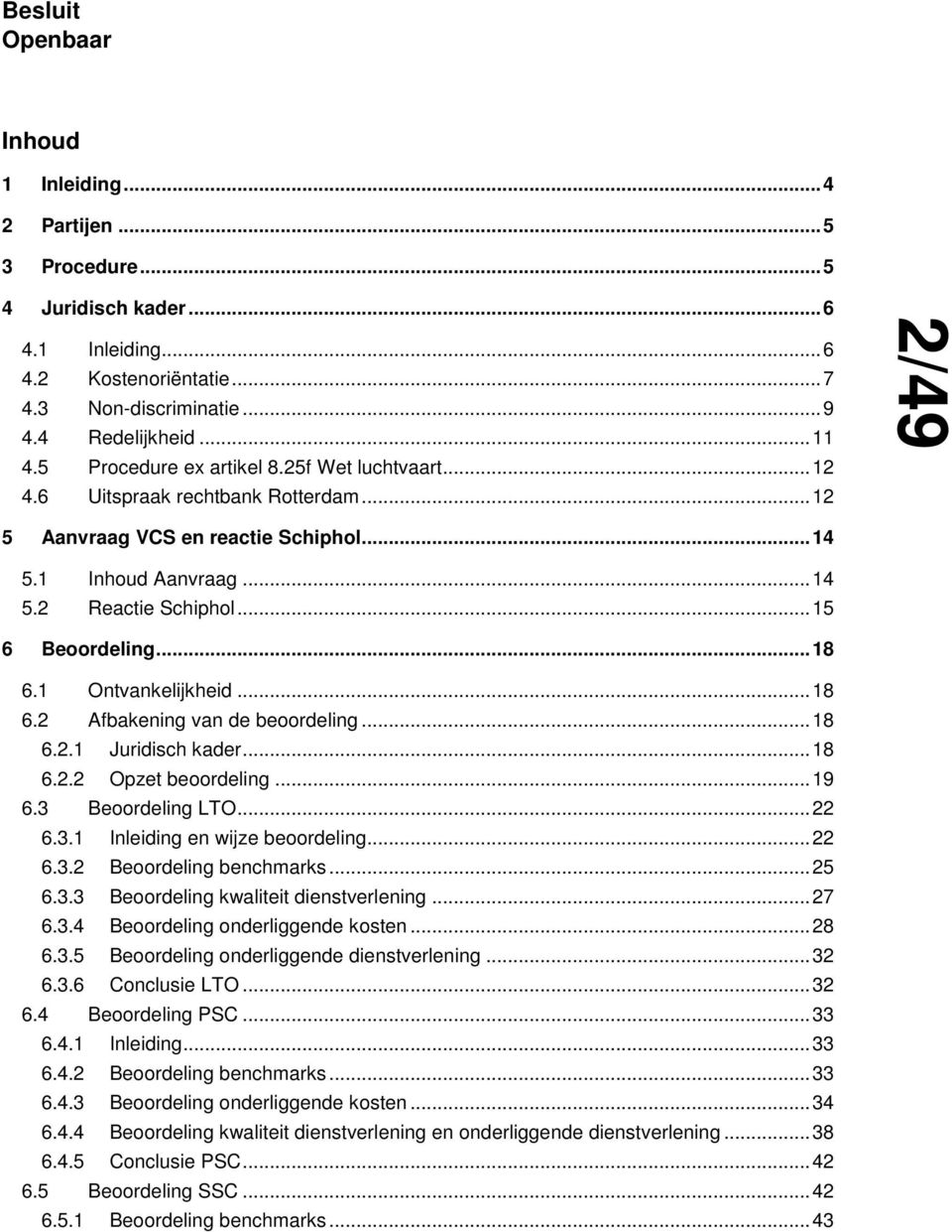 .. 18 6.1 Ontvankelijkheid... 18 6.2 Afbakening van de beoordeling... 18 6.2.1 Juridisch kader... 18 6.2.2 Opzet beoordeling... 19 6.3 Beoordeling LTO... 22 6.3.1 Inleiding en wijze beoordeling... 22 6.3.2 Beoordeling benchmarks.