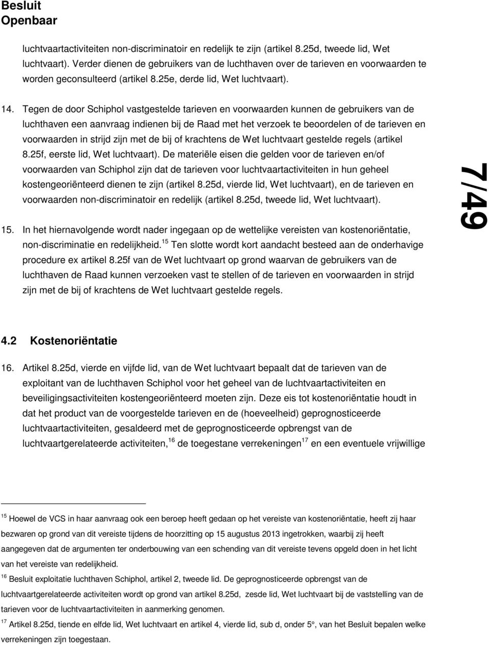 Tegen de door Schiphol vastgestelde tarieven en voorwaarden kunnen de gebruikers van de luchthaven een aanvraag indienen bij de Raad met het verzoek te beoordelen of de tarieven en voorwaarden in