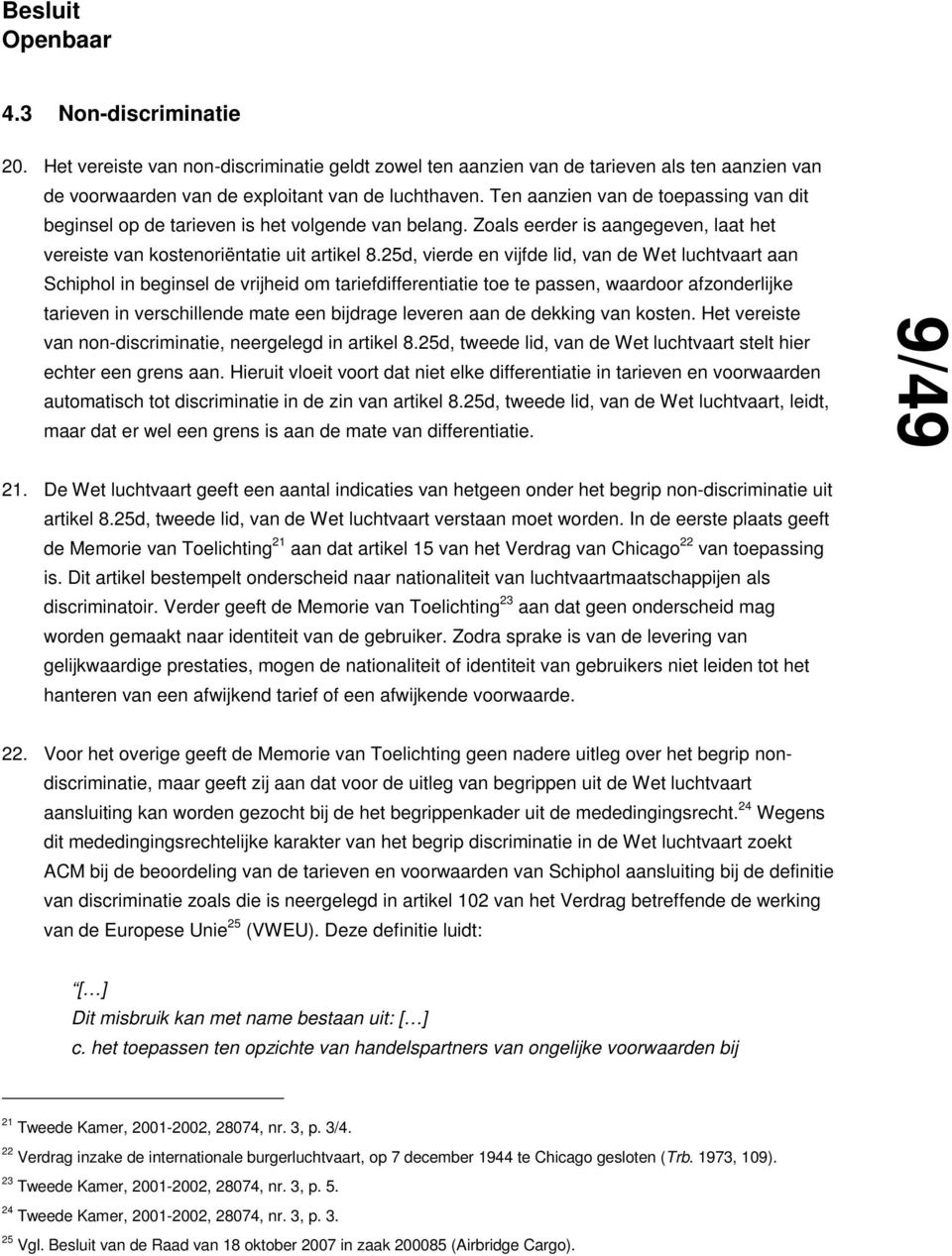 25d, vierde en vijfde lid, van de Wet luchtvaart aan Schiphol in beginsel de vrijheid om tariefdifferentiatie toe te passen, waardoor afzonderlijke tarieven in verschillende mate een bijdrage leveren