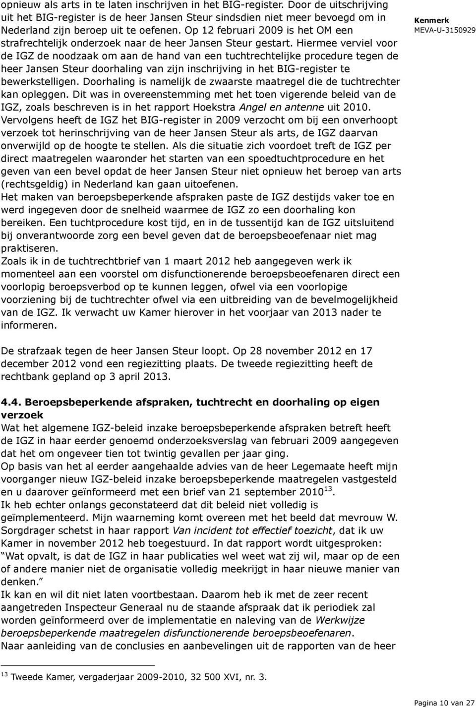 Hiermee verviel voor de IGZ de noodzaak om aan de hand van een tuchtrechtelijke procedure tegen de heer Jansen Steur doorhaling van zijn inschrijving in het BIG-register te bewerkstelligen.