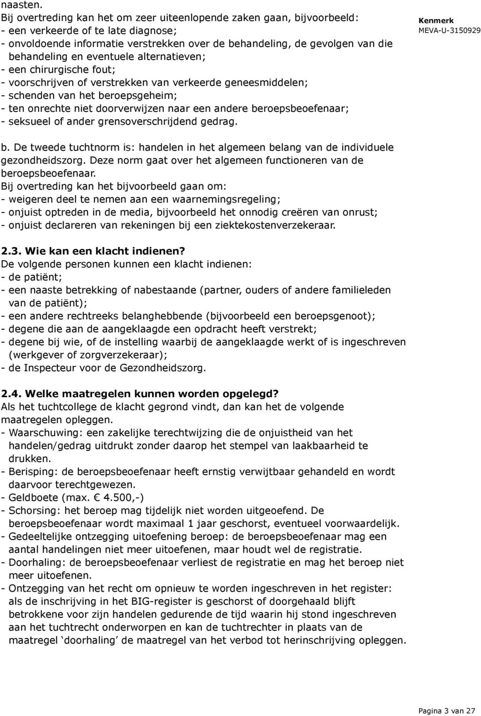 en eventuele alternatieven; - een chirurgische fout; - voorschrijven of verstrekken van verkeerde geneesmiddelen; - schenden van het beroepsgeheim; - ten onrechte niet doorverwijzen naar een andere