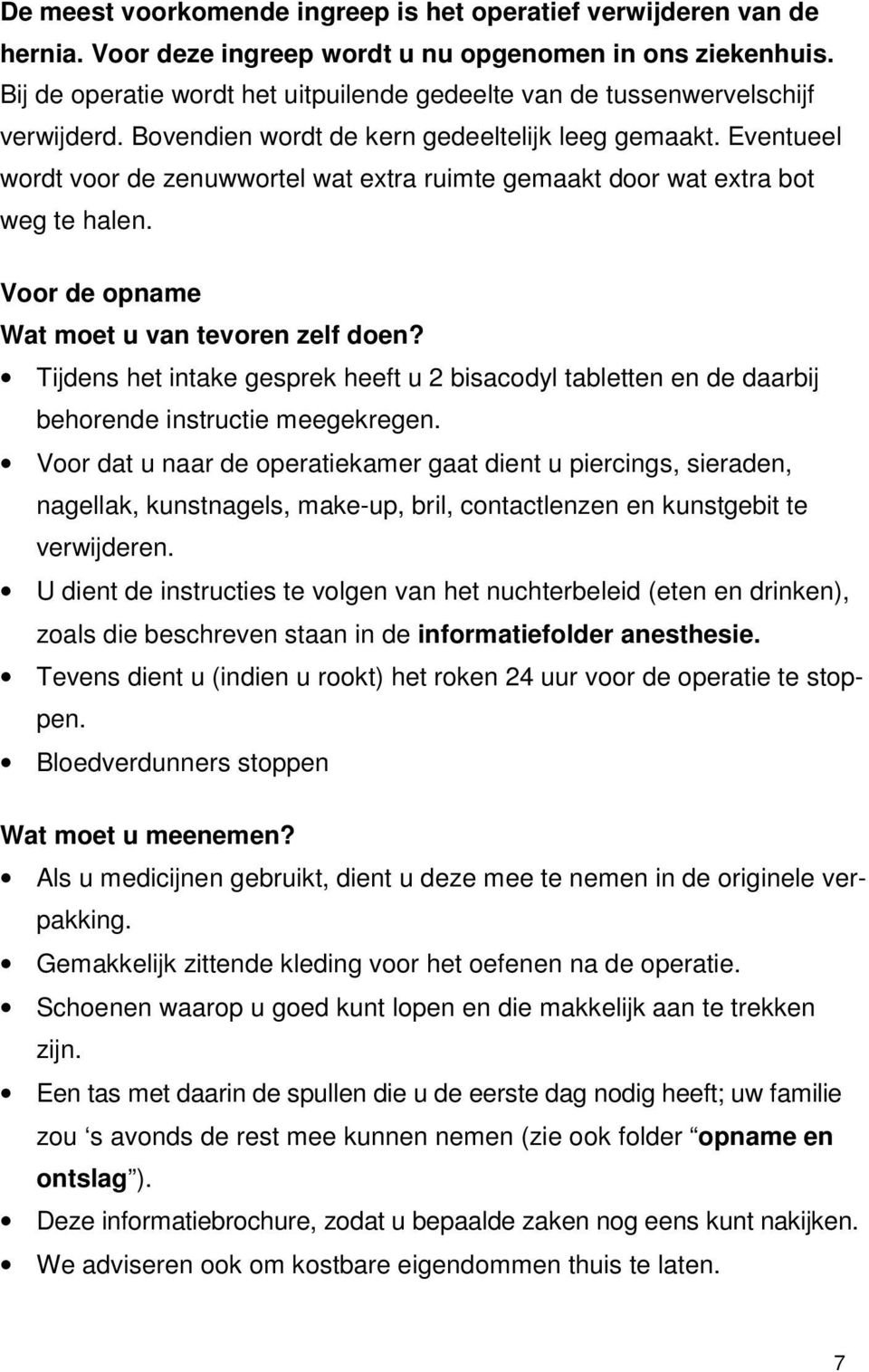 Eventueel wordt voor de zenuwwortel wat extra ruimte gemaakt door wat extra bot weg te halen. Voor de opname Wat moet u van tevoren zelf doen?