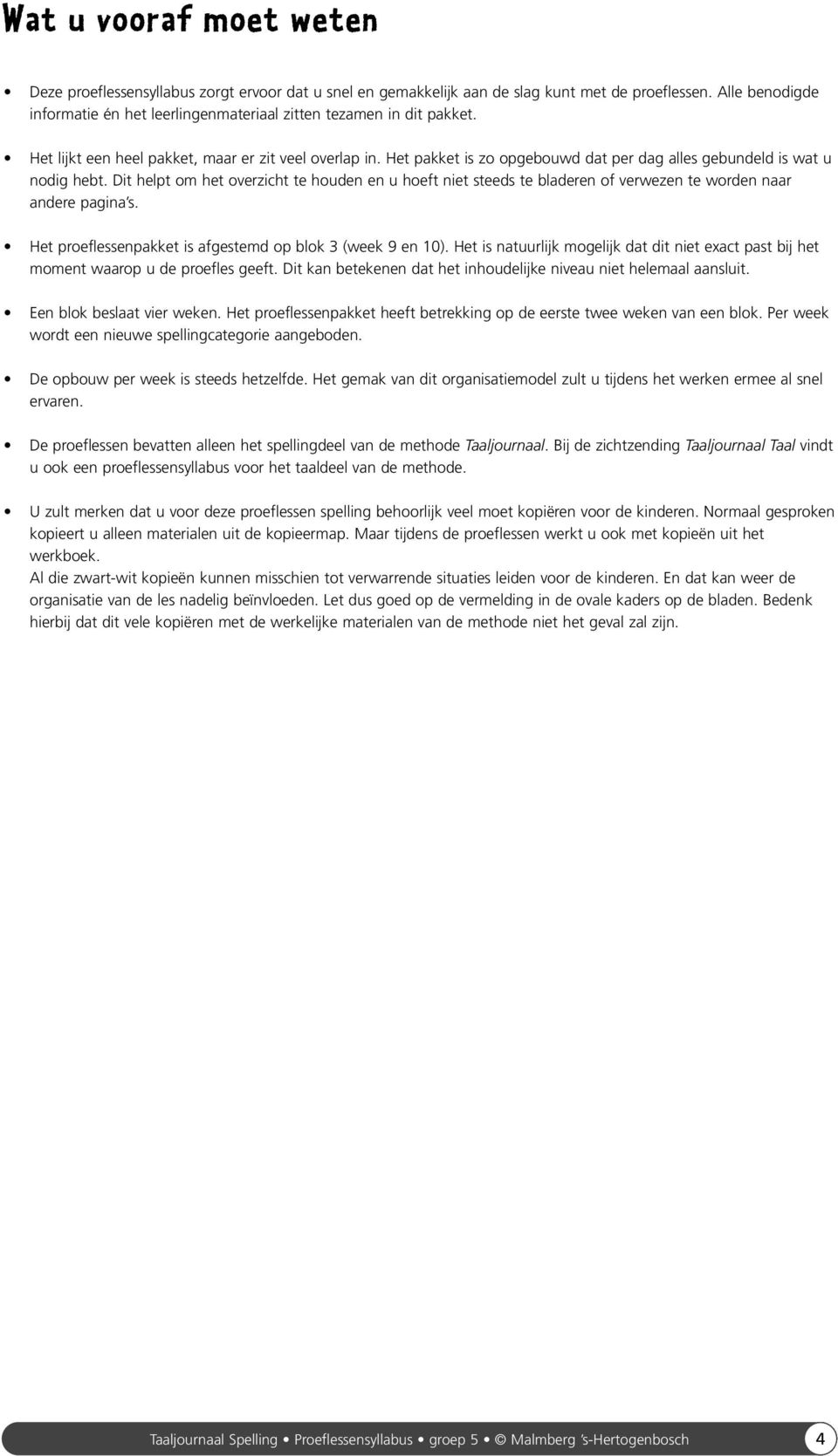 Het pakket is zo opgebouwd dat per dag alles gebundeld is wat u nodig hebt. Dit helpt om het overzicht te houden en u hoeft niet steeds te bladeren of verwezen te worden naar andere pagina s.