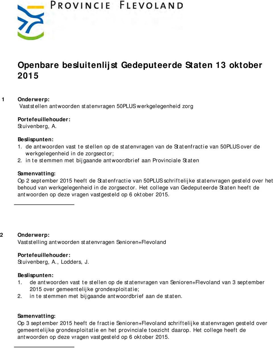 in te stemmen met bijgaande antwoordbrief aan Provinciale Staten Op 2 september 2015 heeft de Statenfractie van 50PLUS schriftelijke statenvragen gesteld over het behoud van werkgelegenheid in de