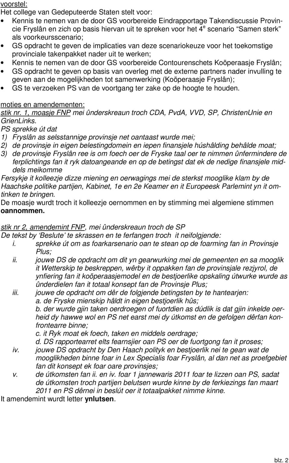 GS voorbereide Contourenschets Koöperaasje Fryslân; GS opdracht te geven op basis van overleg met de externe partners nader invulling te geven aan de mogelijkheden tot samenwerking (Koöperaasje