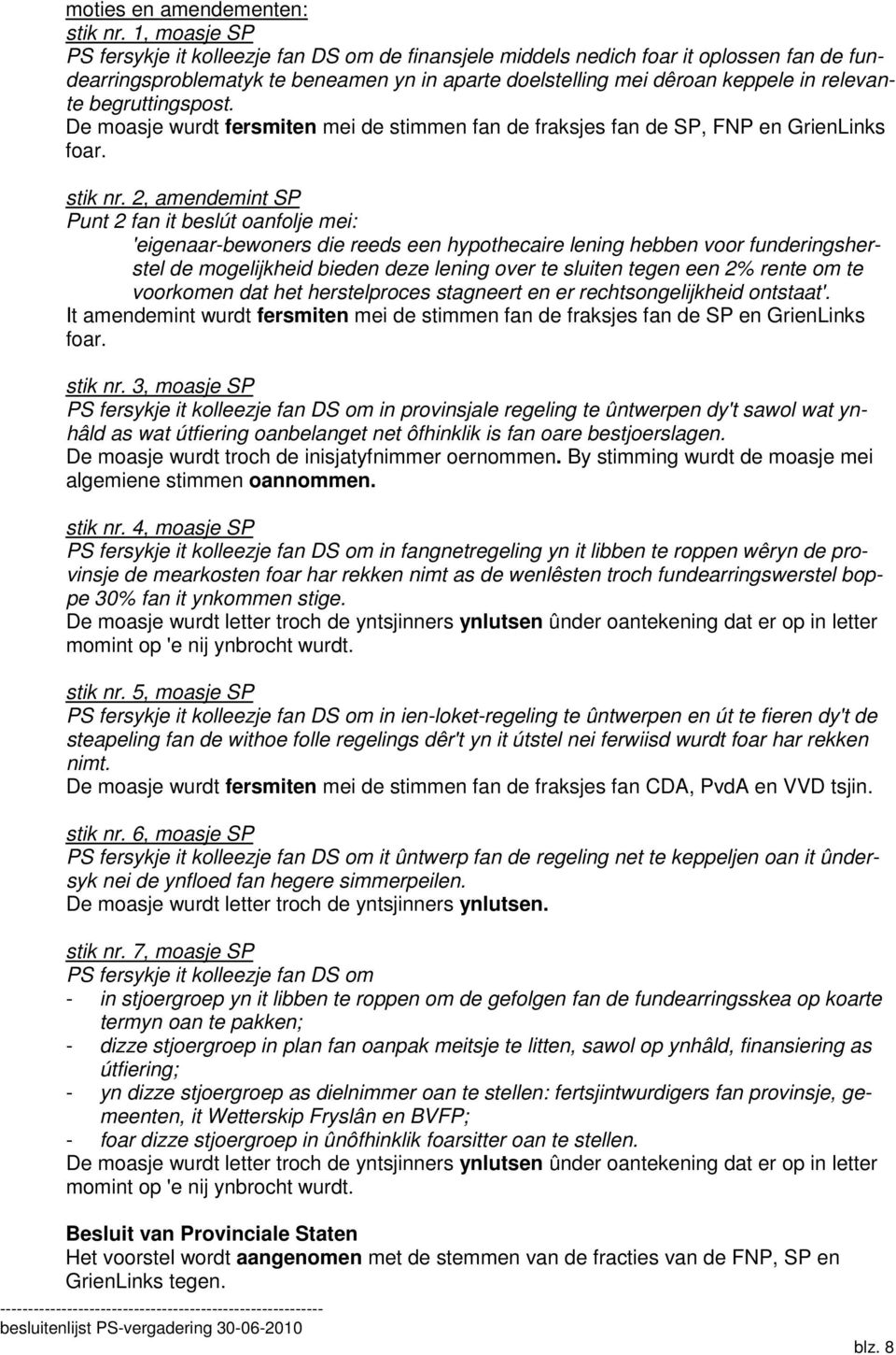 begruttingspost. De moasje wurdt fersmiten mei de stimmen fan de fraksjes fan de SP, FNP en GrienLinks stik nr.