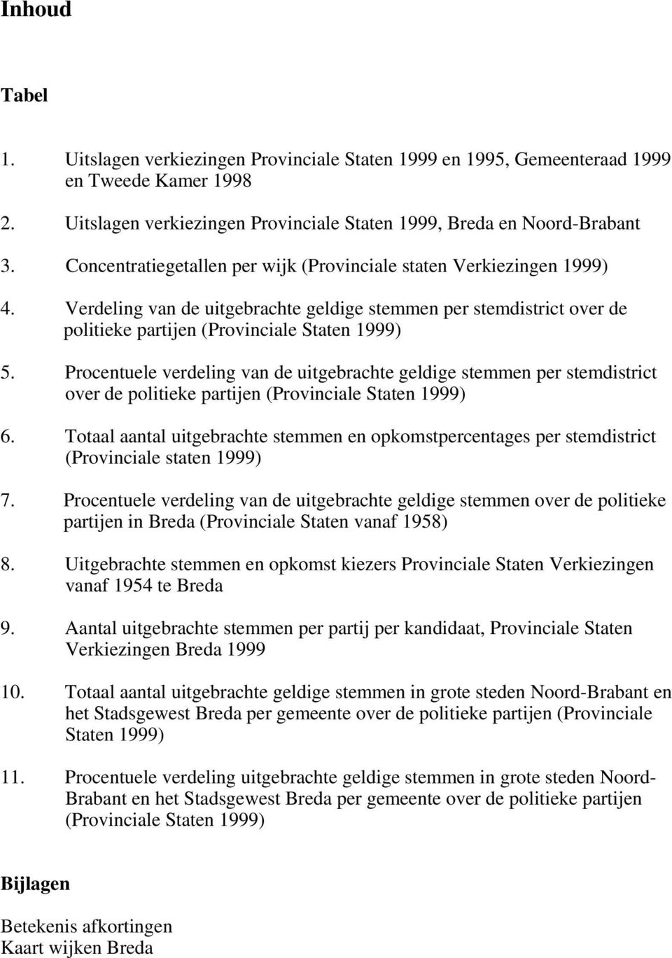 Procentuele verdeling van de uitgebrachte geldige stemmen per stemdistrict over de politieke partijen (Provinciale Staten 1999) 6.