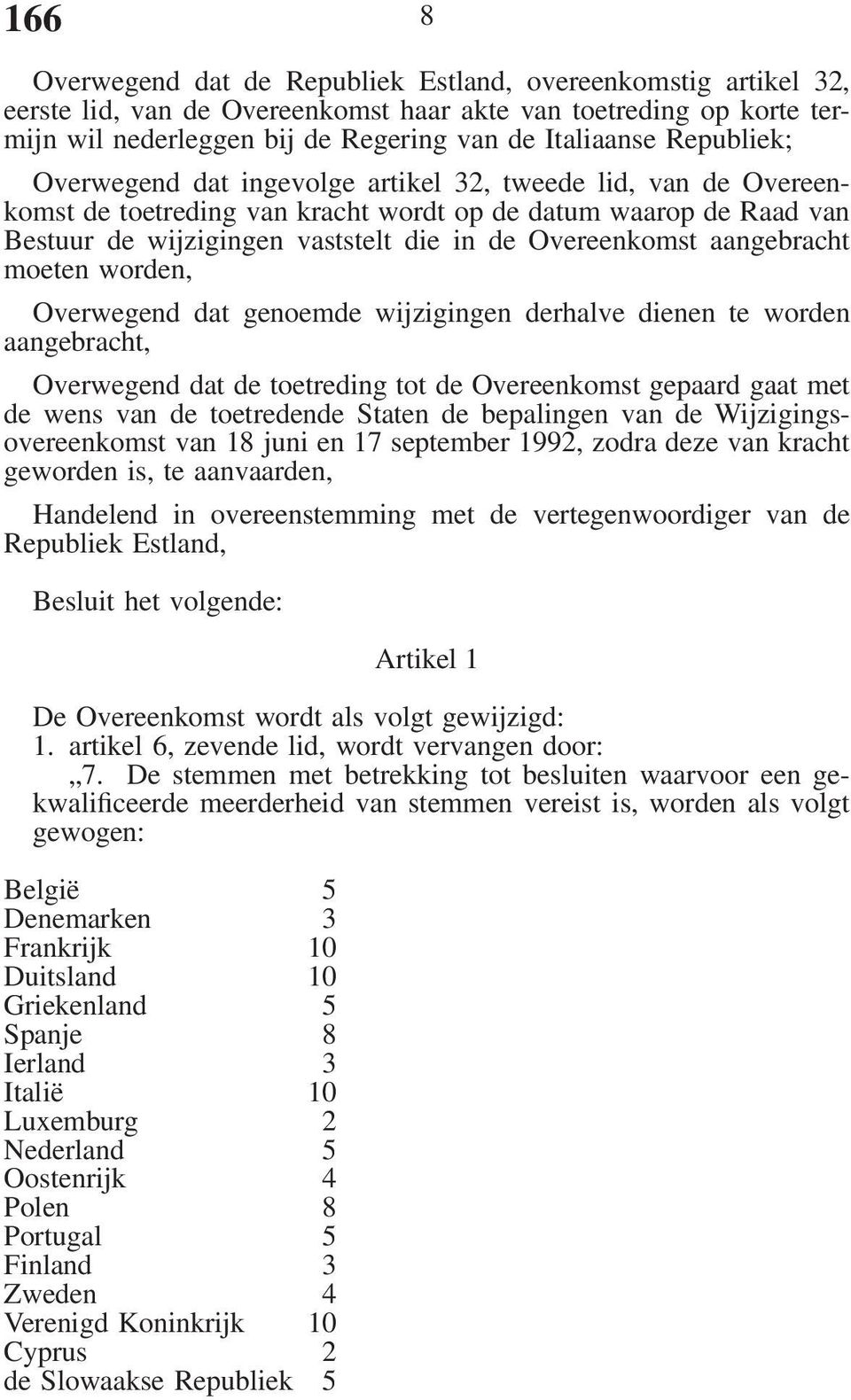 aangebracht moeten worden, Overwegend dat genoemde wijzigingen derhalve dienen te worden aangebracht, Overwegend dat de toetreding tot de Overeenkomst gepaard gaat met de wens van de toetredende