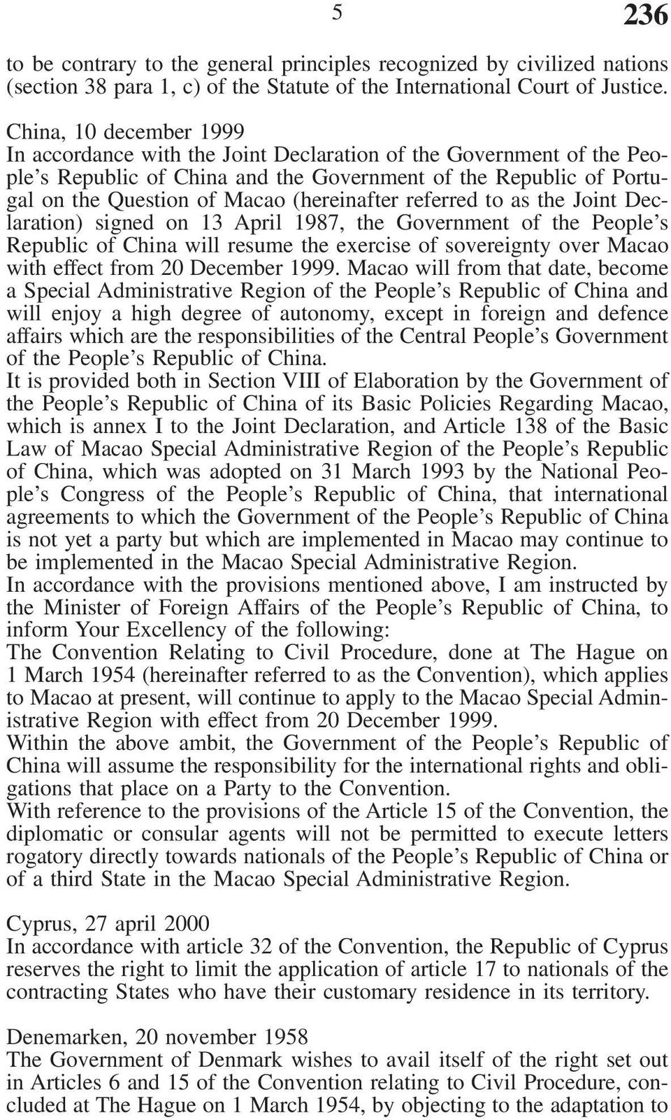 (hereinafter referred to as the Joint Declaration) signed on 13 April 1987, the Government of the People s Republic of China will resume the exercise of sovereignty over Macao with effect from 20