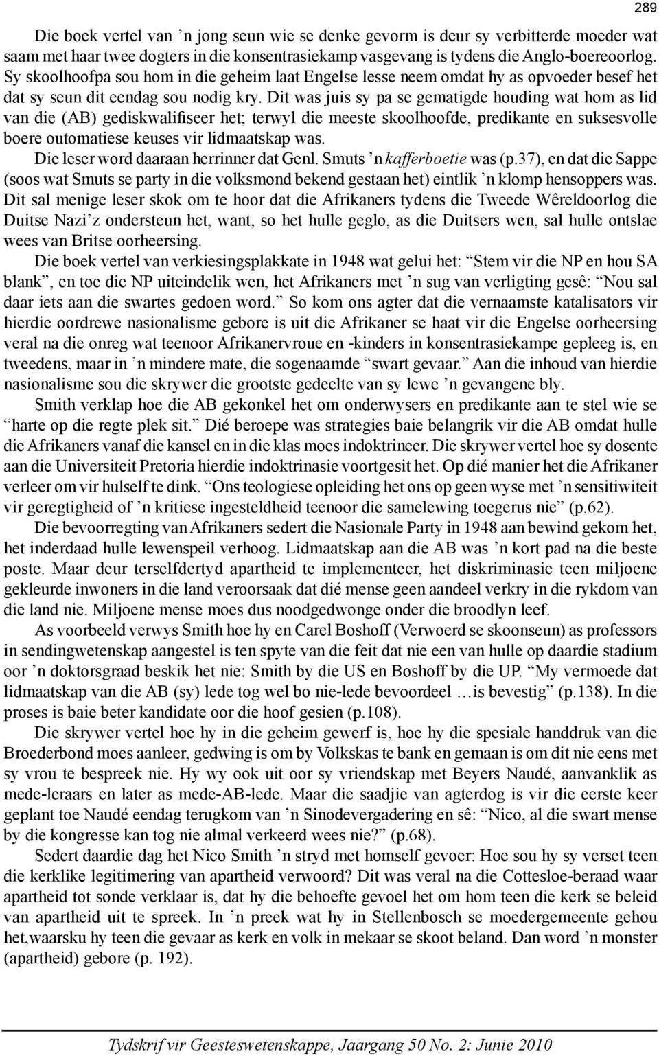 Dit was juis sy pa se gematigde houding wat hom as lid van die (AB) gediskwalifiseer het; terwyl die meeste skoolhoofde, predikante en suksesvolle boere outomatiese keuses vir lidmaatskap was.