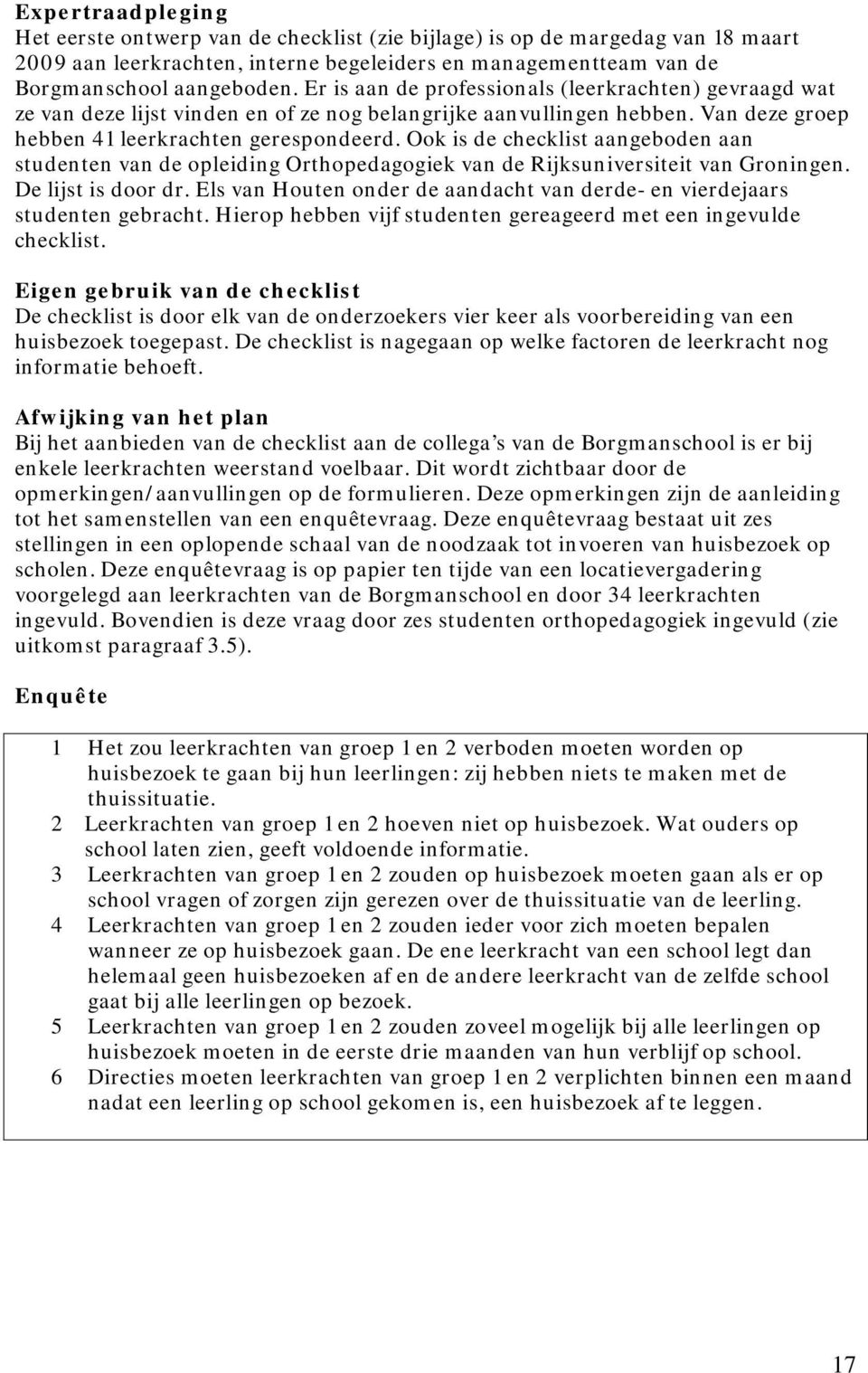 Ook is de checklist aangeboden aan studenten van de opleiding Orthopedagogiek van de Rijksuniversiteit van Groningen. De lijst is door dr.