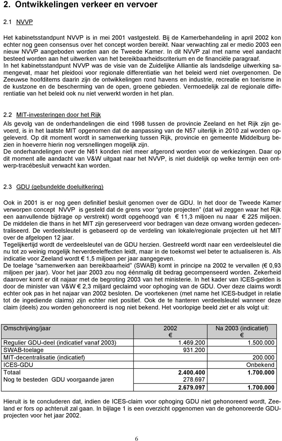 In dit NVVP zal met name veel aandacht besteed worden aan het uitwerken van het bereikbaarheidscriterium en de financiële paragraaf.