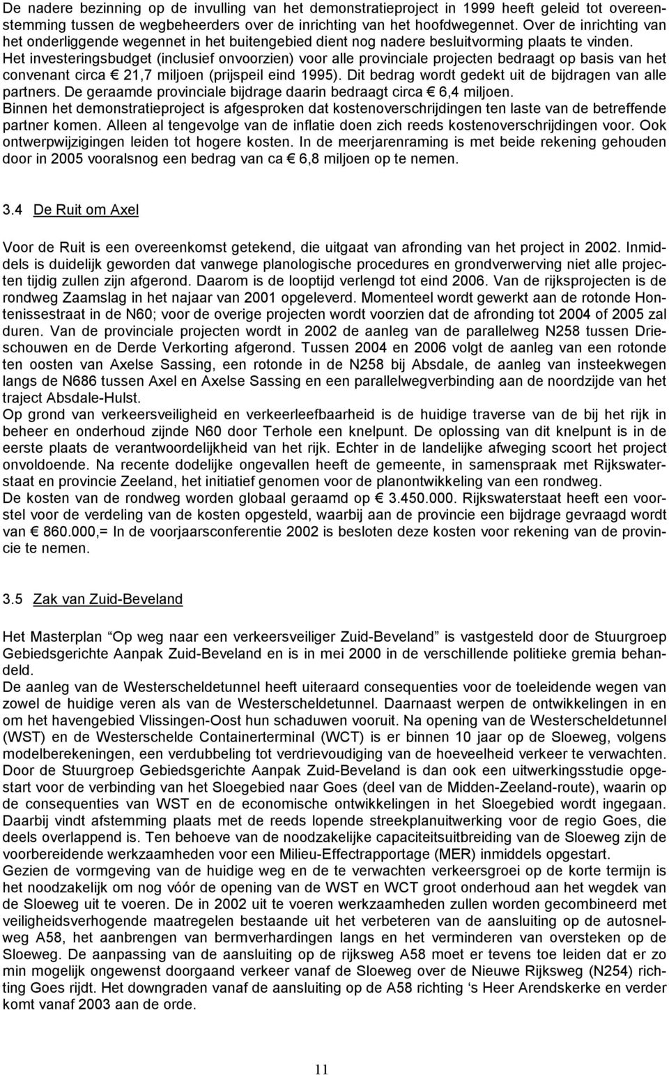 Het investeringsbudget (inclusief onvoorzien) voor alle provinciale projecten bedraagt op basis van het convenant circa 21,7 miljoen (prijspeil eind 1995).