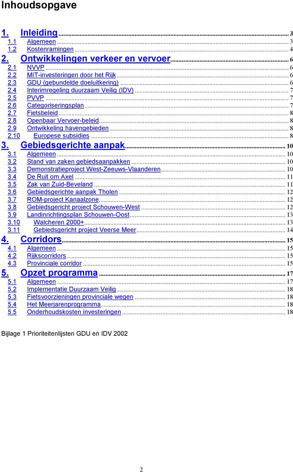 .. 8 3. Gebiedsgerichte aanpak... 10 3.1 Algemeen... 10 3.2 Stand van zaken gebiedsaanpakken... 10 3.3 Demonstratieproject West-Zeeuws-Vlaanderen... 10 3.4 De Ruit om Axel... 11 3.