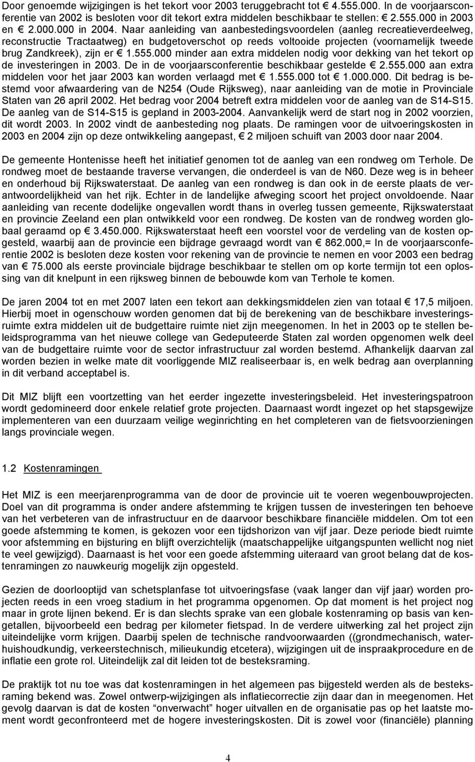 Naar aanleiding van aanbestedingsvoordelen (aanleg recreatieverdeelweg, reconstructie Tractaatweg) en budgetoverschot op reeds voltooide projecten (voornamelijk tweede brug Zandkreek), zijn er 1.555.