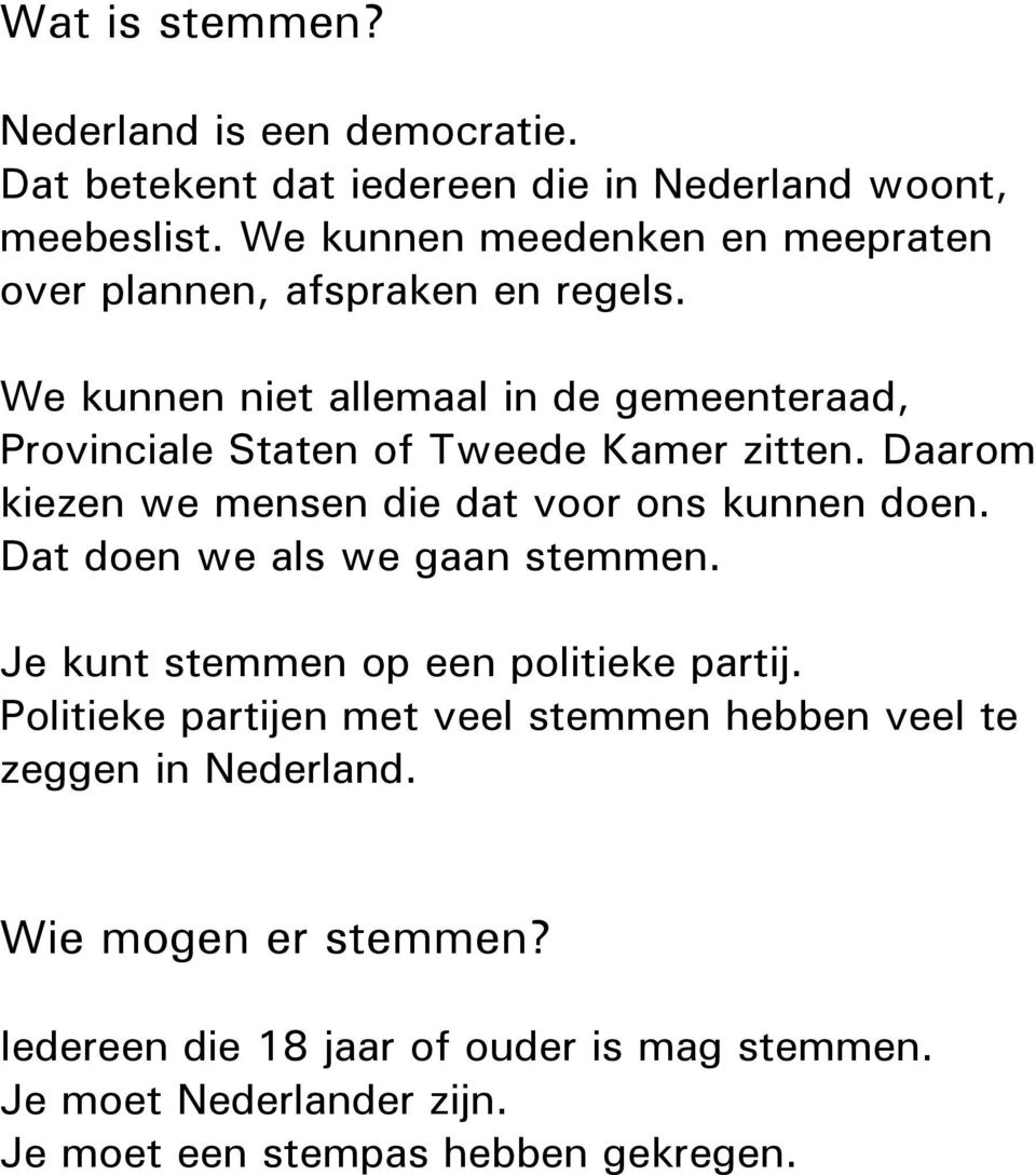 We kunnen niet allemaal in de gemeenteraad, Provinciale Staten of Tweede Kamer zitten. Daarom kiezen we mensen die dat voor ons kunnen doen.