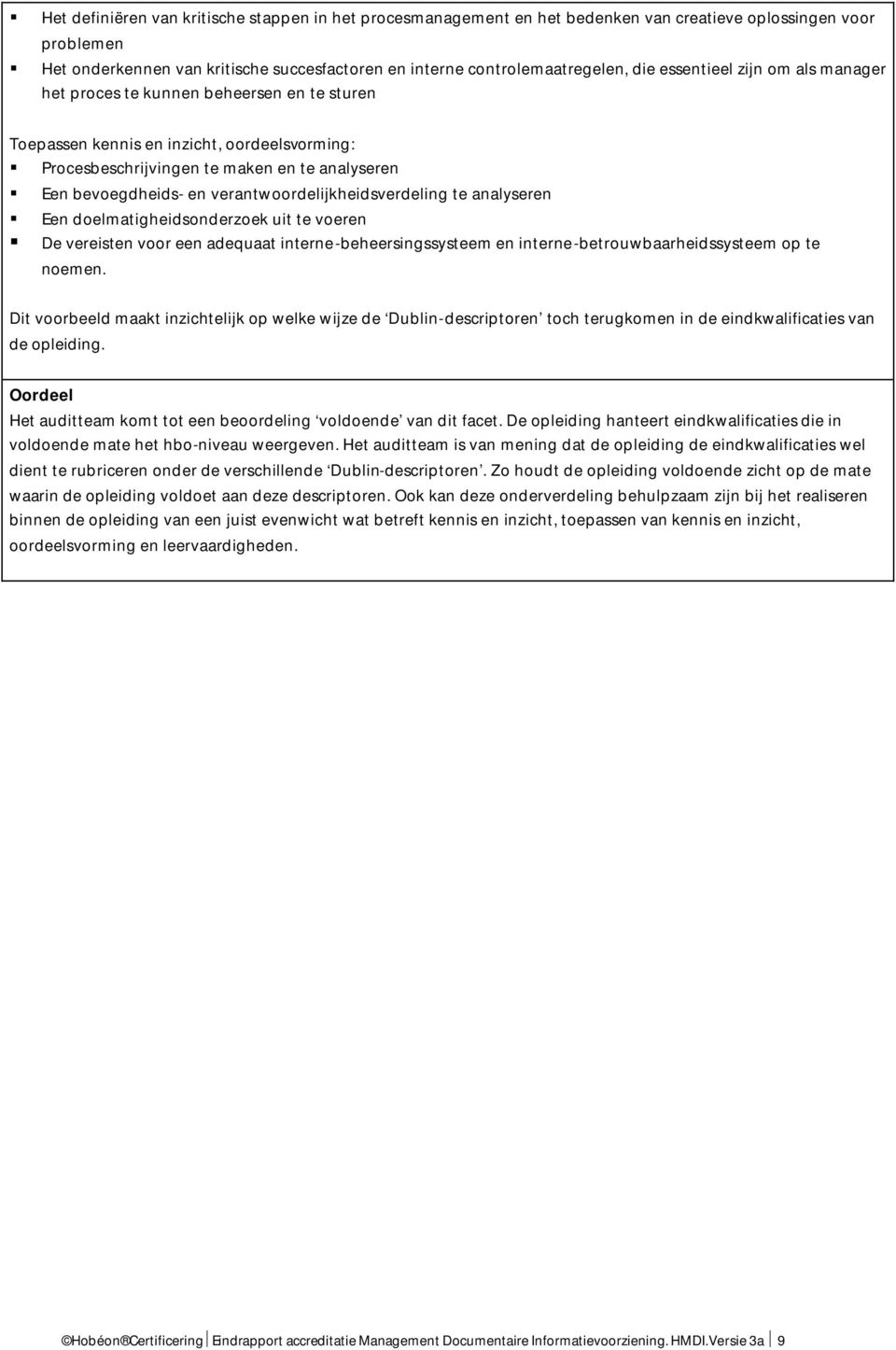 verantwoordelijkheidsverdeling te analyseren Een doelmatigheidsonderzoek uit te voeren De vereisten voor een adequaat interne-beheersingssysteem en interne-betrouwbaarheidssysteem op te noemen.