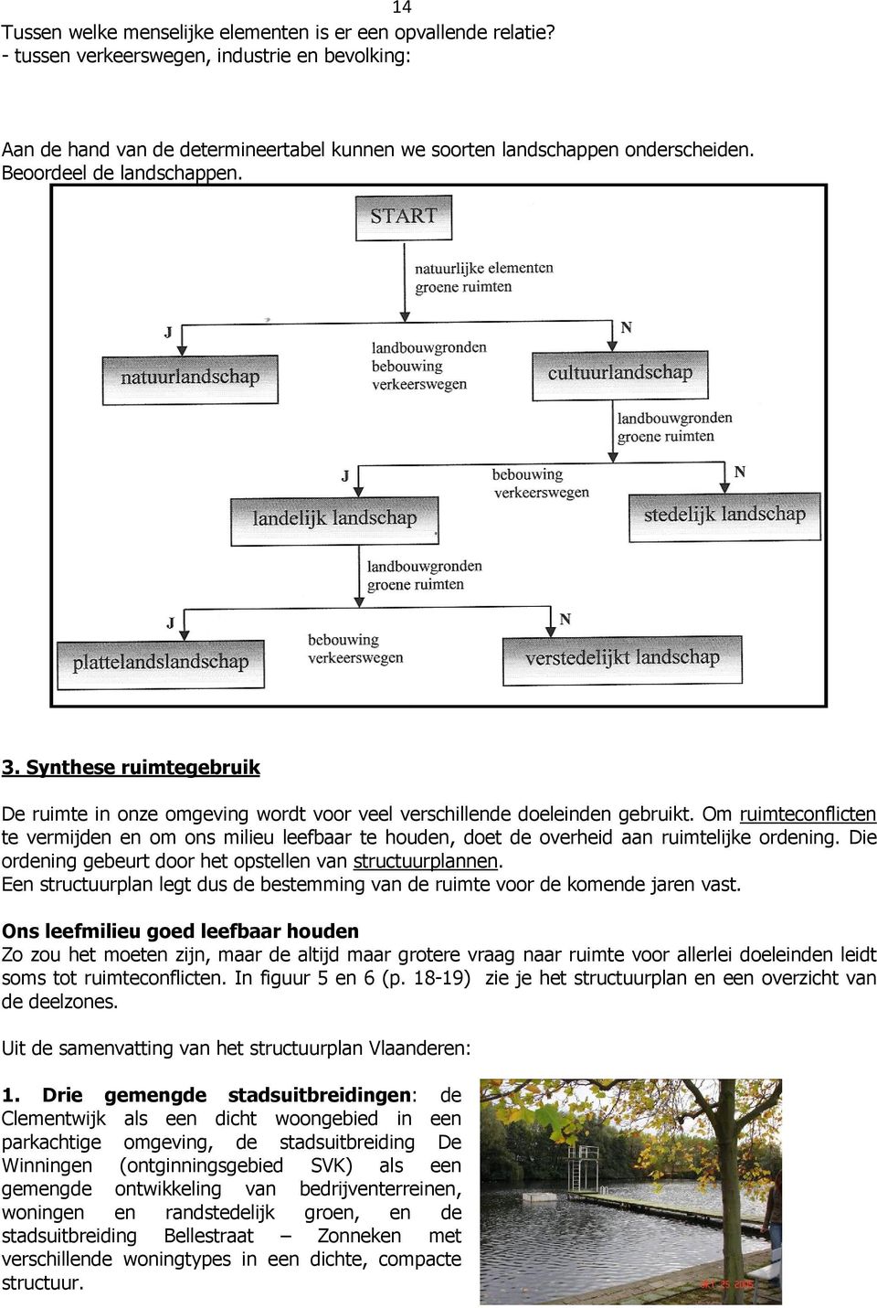 Om ruimteconflicten te vermijden en om ons milieu leefbaar te houden, doet de overheid aan ruimtelijke ordening. Die ordening gebeurt door het opstellen van structuurplannen.