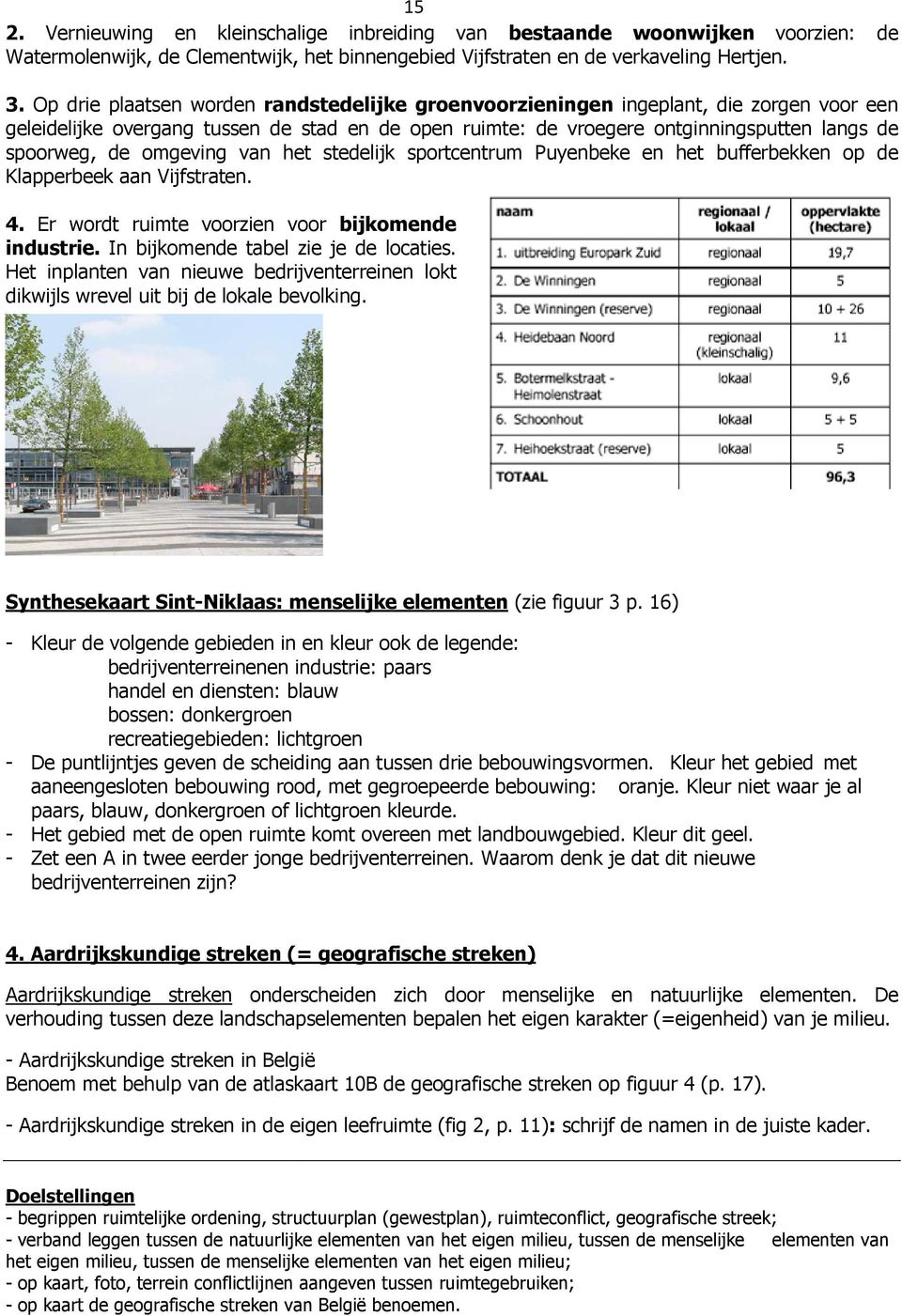 omgeving van het stedelijk sportcentrum Puyenbeke en het bufferbekken op de Klapperbeek aan Vijfstraten. 4. Er wordt ruimte voorzien voor bijkomende industrie. In bijkomende tabel zie je de locaties.