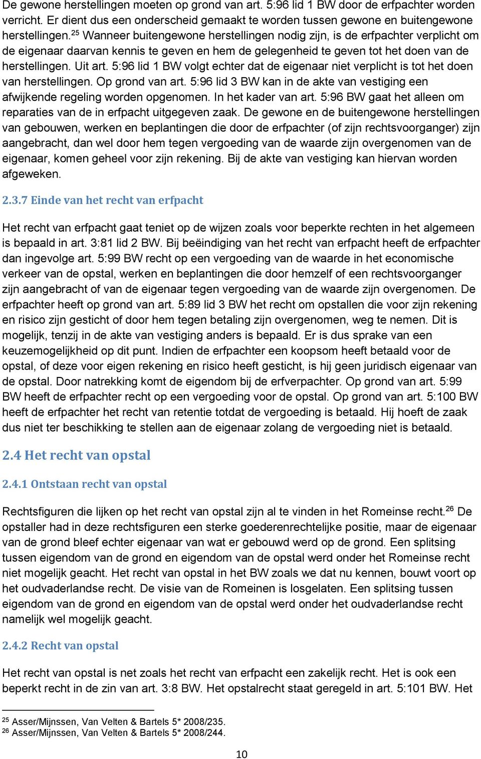 5:96 lid 1 BW volgt echter dat de eigenaar niet verplicht is tot het doen van herstellingen. Op grond van art. 5:96 lid 3 BW kan in de akte van vestiging een afwijkende regeling worden opgenomen.