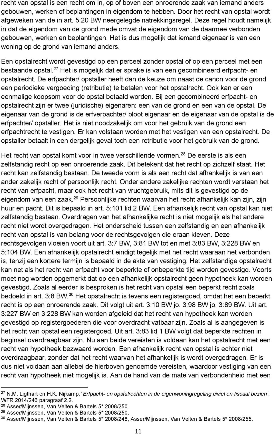 Het is dus mogelijk dat iemand eigenaar is van een woning op de grond van iemand anders. Een opstalrecht wordt gevestigd op een perceel zonder opstal of op een perceel met een bestaande opstal.