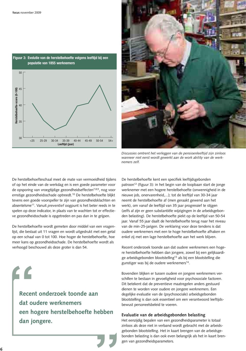 De herstelbehoefteschaal meet de mate van vermoeidheid tijdens of op het einde van de werkdag en is een goede parameter voor de opsporing van vroegtijdige gezondheidseffecten 7,8,9, nog voor ernstige