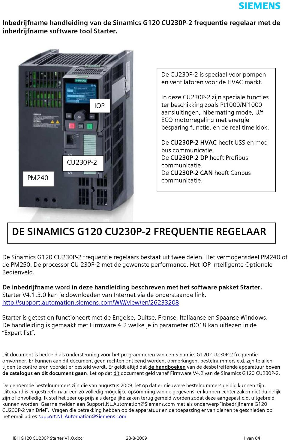 klok. De CU230P-2 HVAC heeft USS en mod bus communicatie. De CU230P-2 DP heeft Profibus communicatie. De CU230P-2 CAN heeft Canbus communicatie.