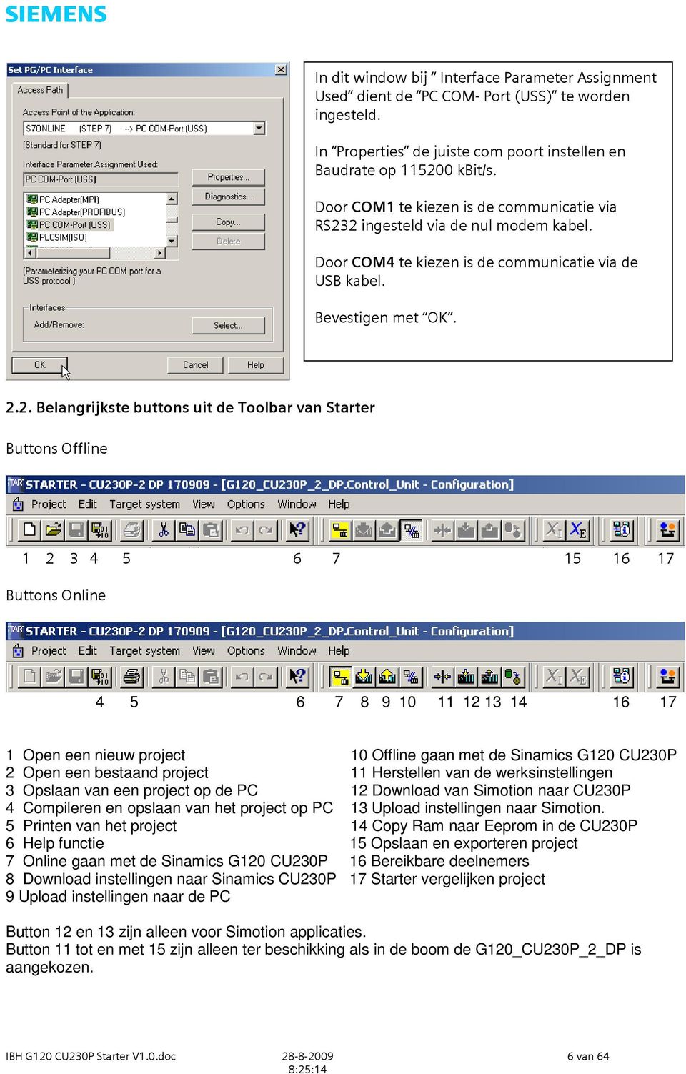 2 ingesteld via de nul modem kabel. Door COM4 te kiezen is de communicatie via de USB kabel. Bevestigen met OK. 2.2. Belangrijkste buttons uit de Toolbar van Starter Buttons Offline 1 2 3 4 5 6 7 15