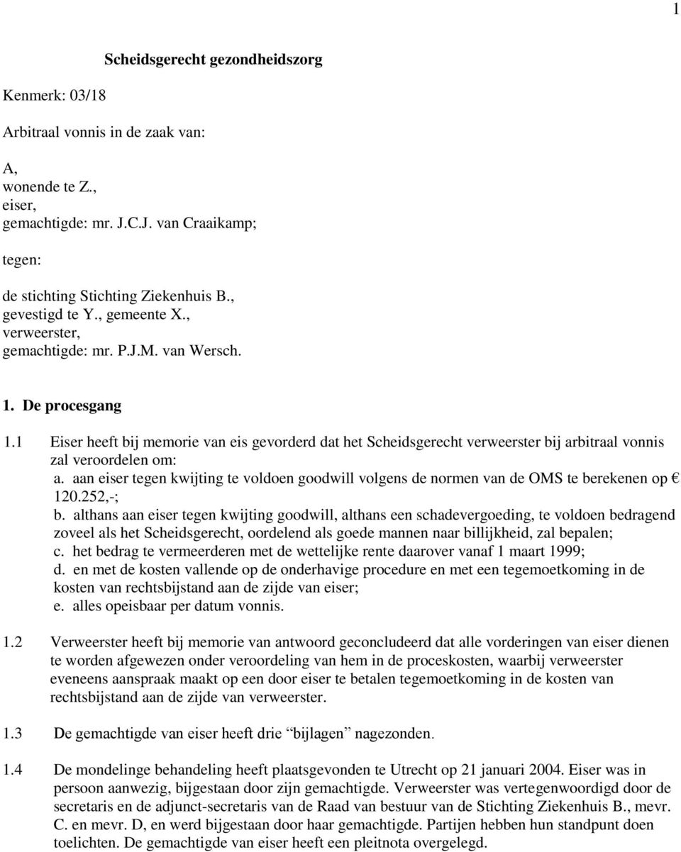 1 Eiser heeft bij memorie van eis gevorderd dat het Scheidsgerecht verweerster bij arbitraal vonnis zal veroordelen om: a.