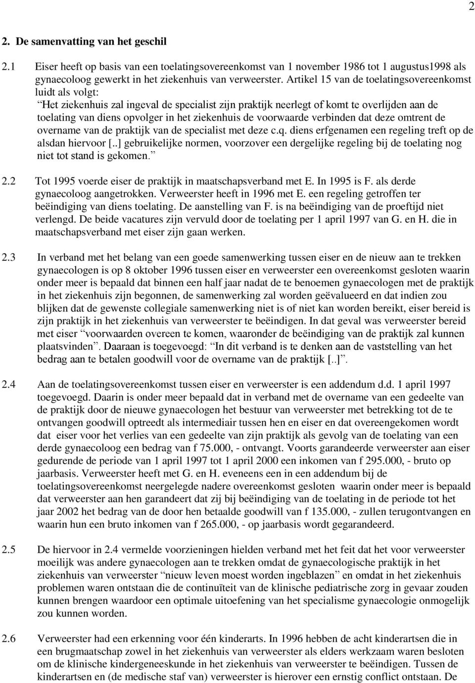 de voorwaarde verbinden dat deze omtrent de overname van de praktijk van de specialist met deze c.q. diens erfgenamen een regeling treft op de alsdan hiervoor [.