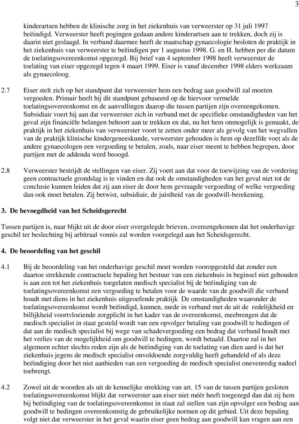 In verband daarmee heeft de maatschap gynaecologie besloten de praktijk in het ziekenhuis van verweerster te beëindigen per 1 augustus 1998. G. en H.