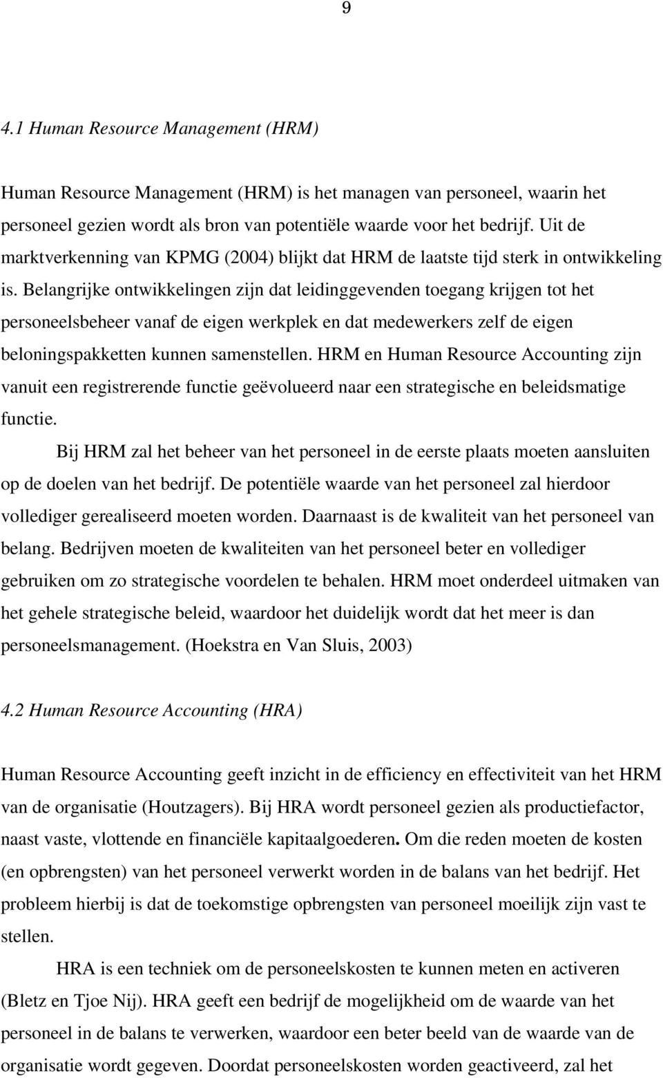 Belangrijke ontwikkelingen zijn dat leidinggevenden toegang krijgen tot het personeelsbeheer vanaf de eigen werkplek en dat medewerkers zelf de eigen beloningspakketten kunnen samenstellen.