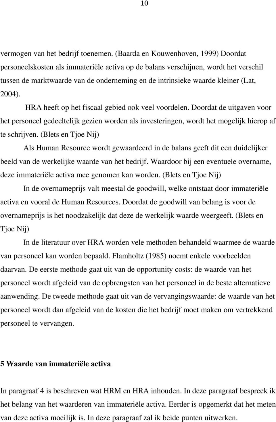 (Lat, 2004). HRA heeft op het fiscaal gebied ook veel voordelen. Doordat de uitgaven voor het personeel gedeeltelijk gezien worden als investeringen, wordt het mogelijk hierop af te schrijven.