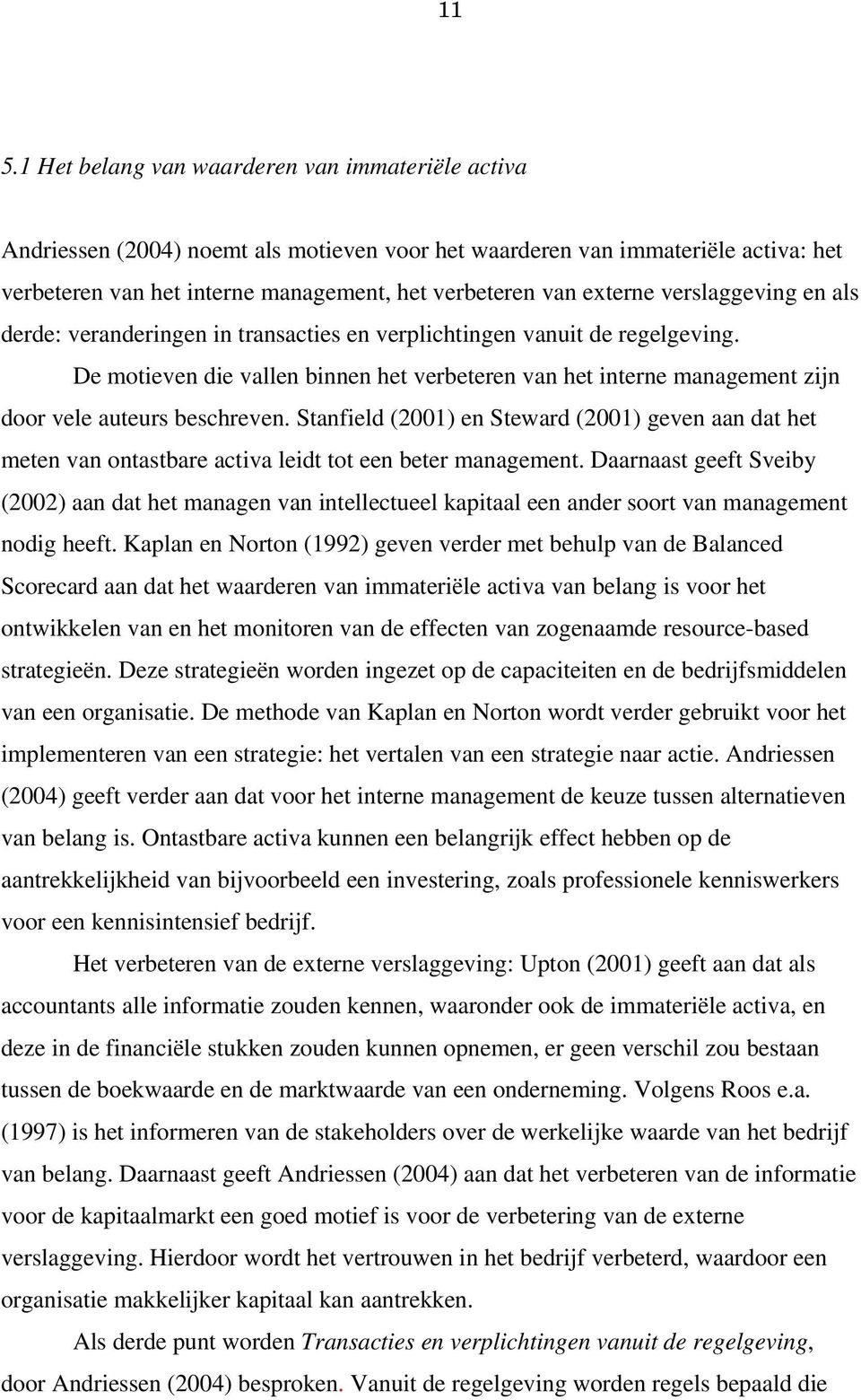 De motieven die vallen binnen het verbeteren van het interne management zijn door vele auteurs beschreven.