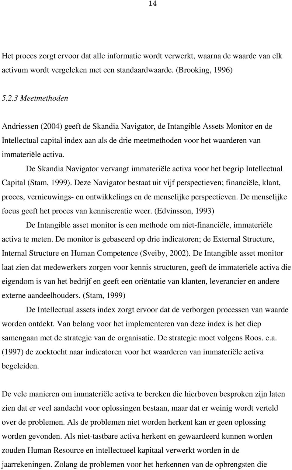 De Skandia Navigator vervangt immateriële activa voor het begrip Intellectual Capital (Stam, 1999).